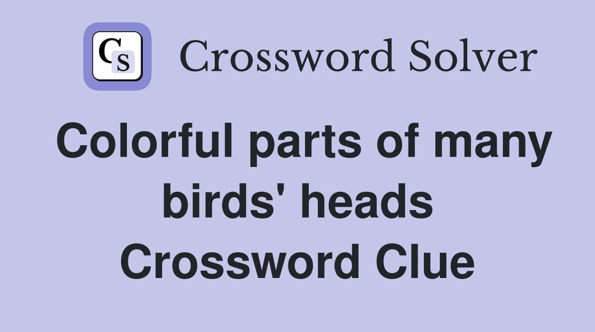Colorful parts of many birds' heads Crossword Clue Answers